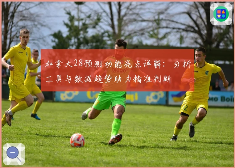 加拿大28预测功能亮点详解:分析工具与数据趋势助力精准判断